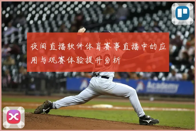 夜间直播软件体育赛事直播中的应用与观赛体验提升分析