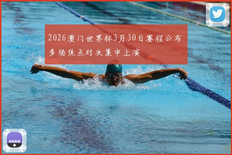 2026澳门世界杯3月30日赛程公布 多场焦点对决集中上演