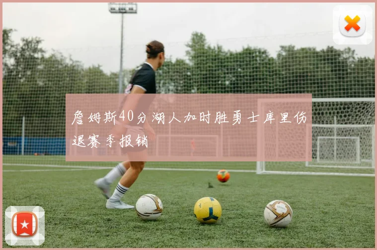 詹姆斯40分湖人加时胜勇士库里伤退赛季报销