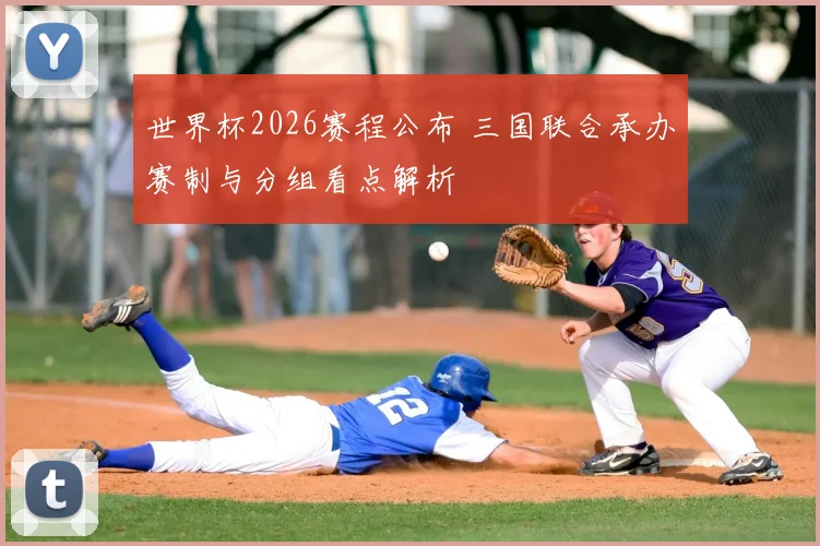 世界杯2026赛程公布 三国联合承办赛制与分组看点解析