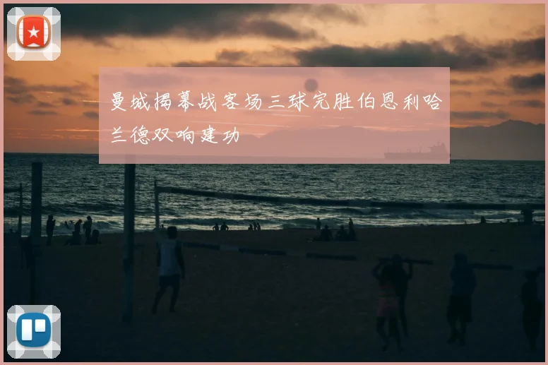 曼城揭幕战客场三球完胜伯恩利哈兰德双响建功