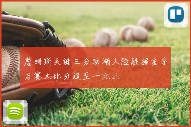 詹姆斯关键三分助湖人险胜掘金季后赛大比分追至一比三