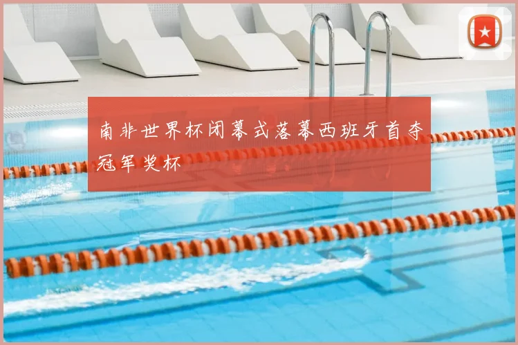 南非世界杯闭幕式落幕西班牙首夺冠军奖杯