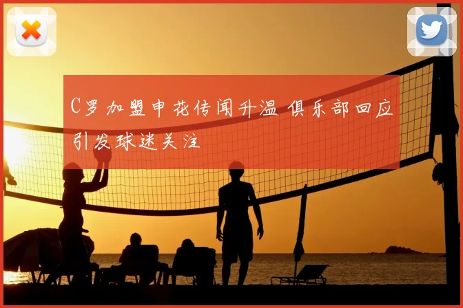 C罗加盟申花传闻升温 俱乐部回应引发球迷关注