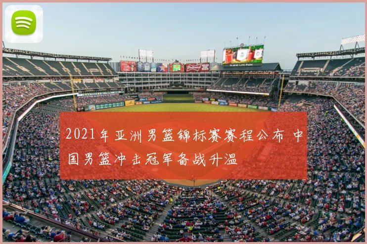 2021年亚洲男篮锦标赛赛程公布 中国男篮冲击冠军备战升温